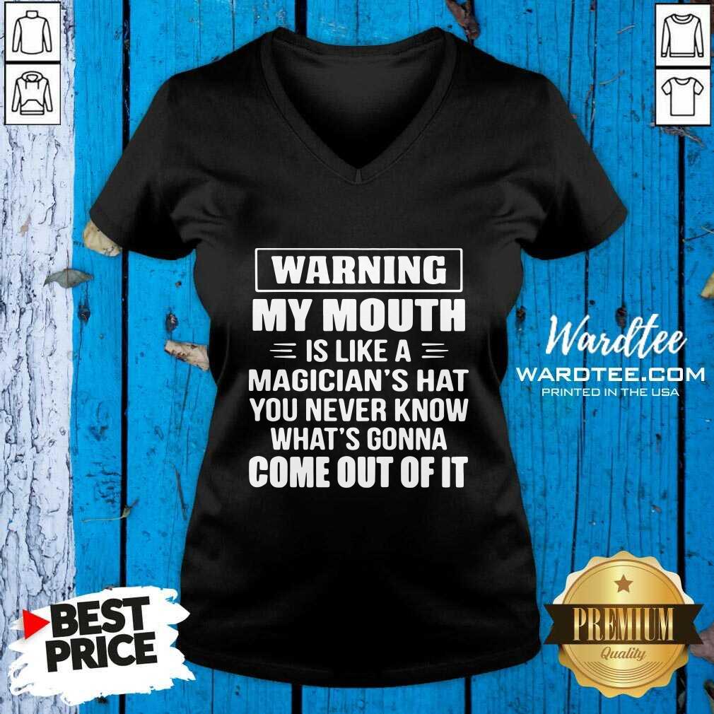 good-warning-my-mouth-is-like-a-magicians-hat-you-never-know-whats-gonna-come-out-of-it-v-neck.jpg
