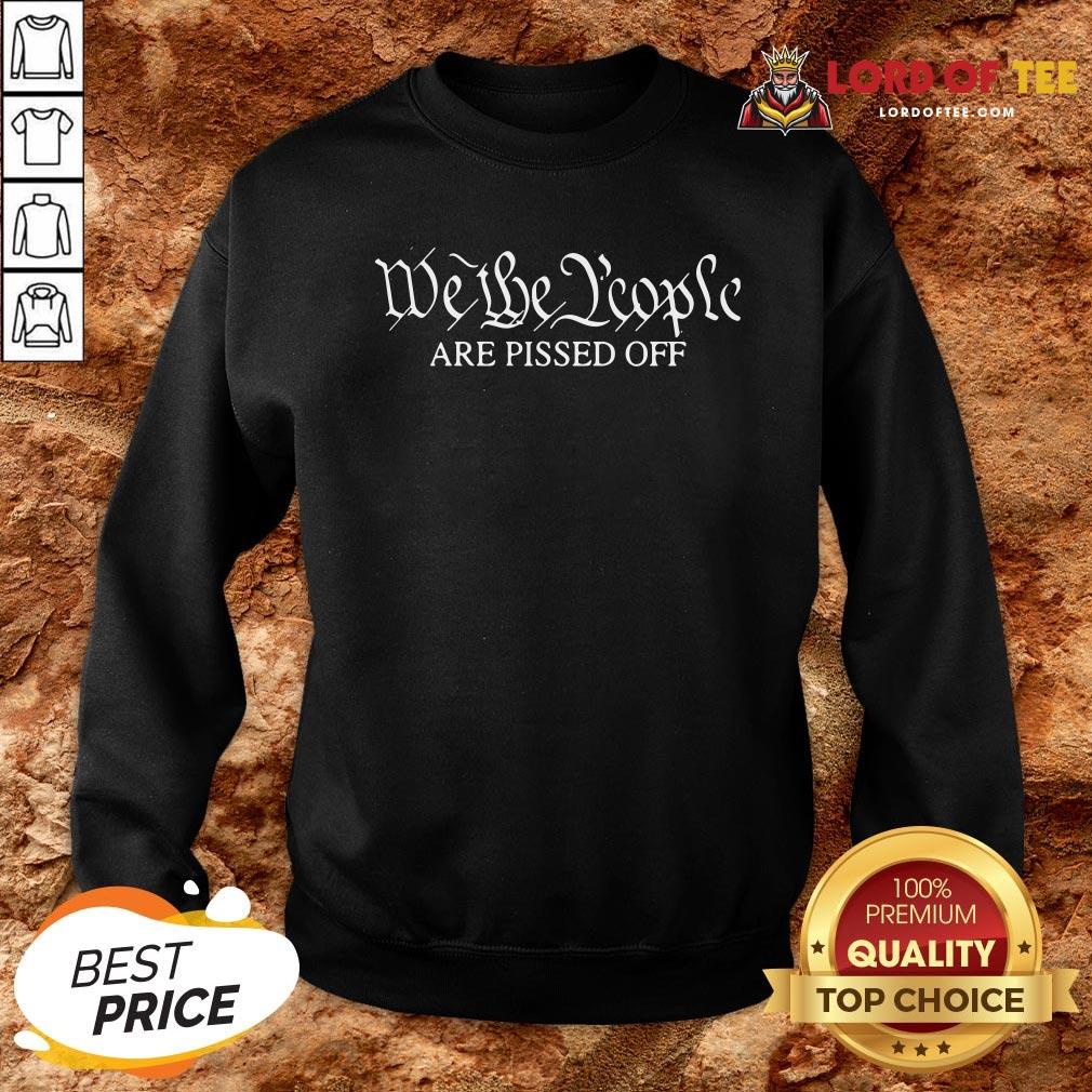 Good We The People Are Pissed Off Shirt