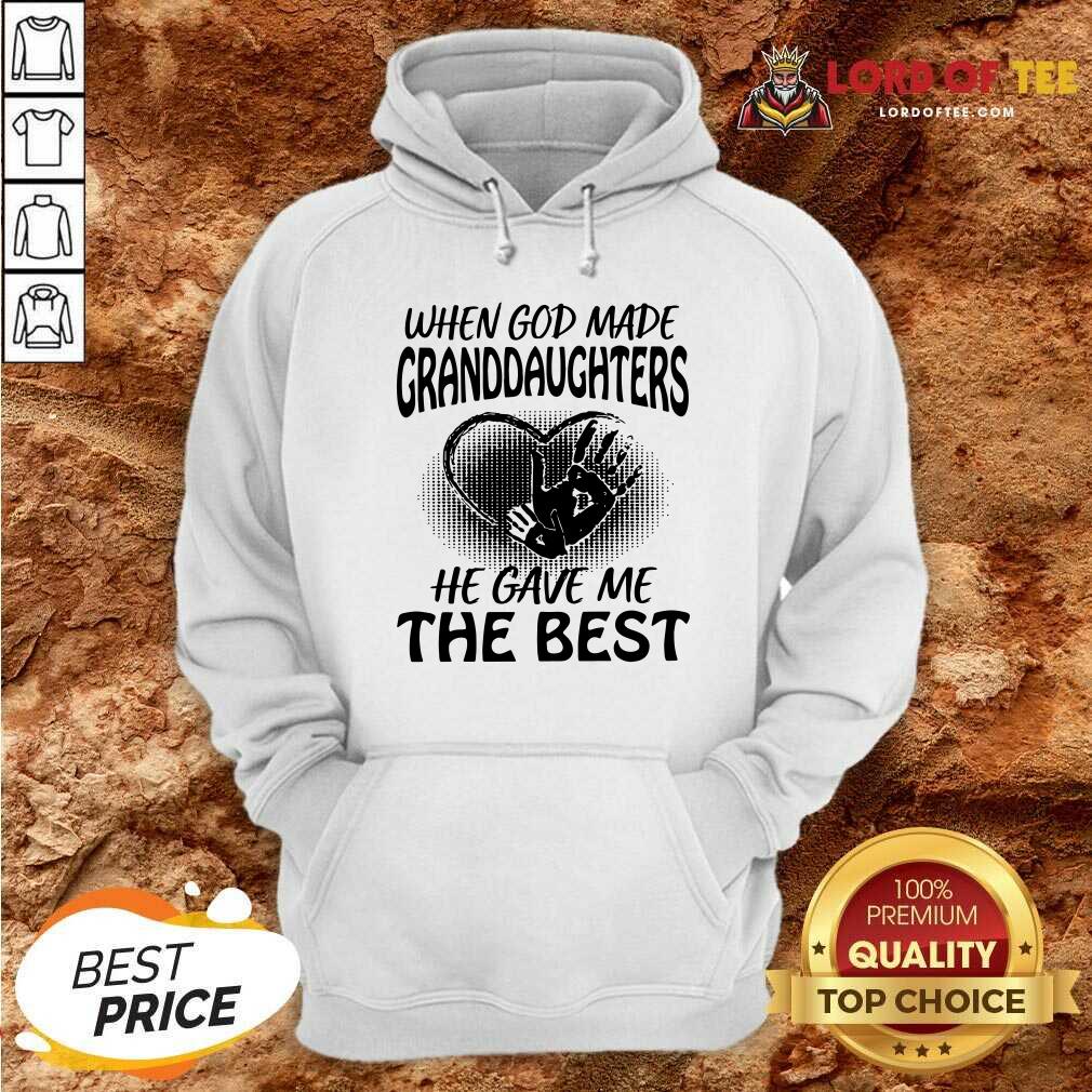 Good When God Made Granddaughters He Gave Me The Best Shirt