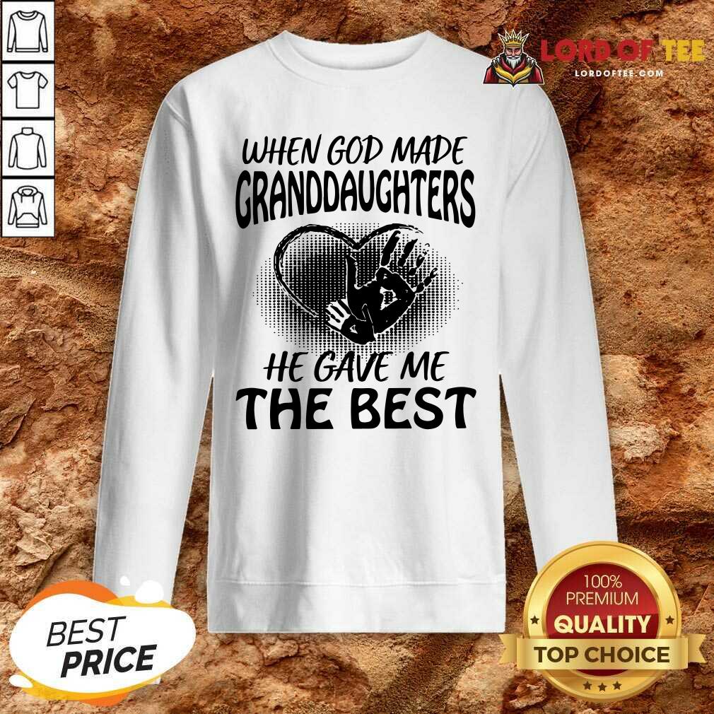 Good When God Made Granddaughters He Gave Me The Best Shirt