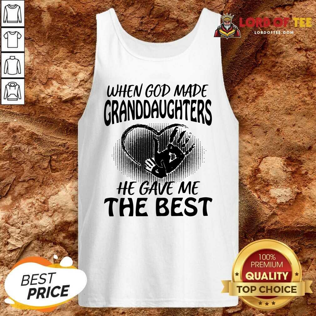 Good When God Made Granddaughters He Gave Me The Best Shirt