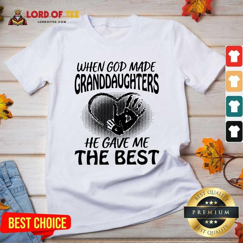 Good When God Made Granddaughters He Gave Me The Best Shirt