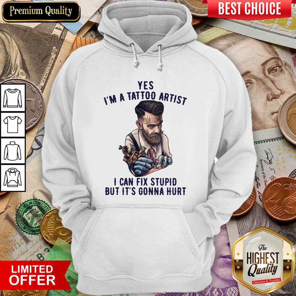 Good Yes I’m A Tattoo Artist I Can Fix Stupid But It’s Gonna Hurt Shirt