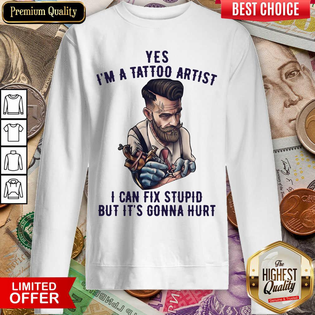 Good Yes I’m A Tattoo Artist I Can Fix Stupid But It’s Gonna Hurt Shirt
