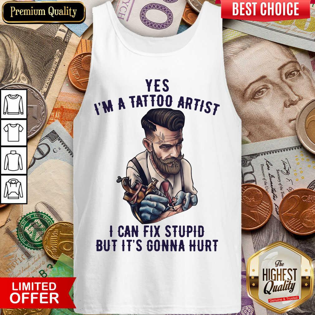 Good Yes I’m A Tattoo Artist I Can Fix Stupid But It’s Gonna Hurt Shirt