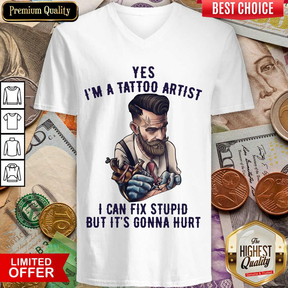 Good Yes I’m A Tattoo Artist I Can Fix Stupid But It’s Gonna Hurt Shirt