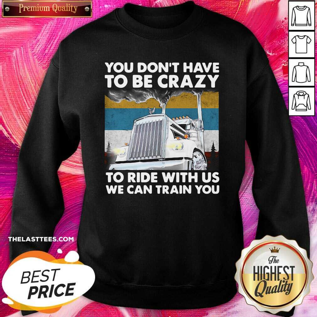 good-you-dont-have-to-be-crazy-to-ride-with-us-we-can-train-you-vintage-sweatshirt.jpg