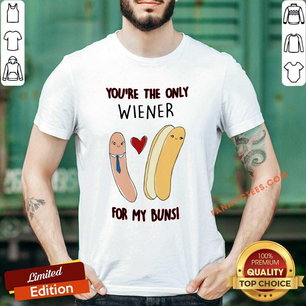 Good Youre The Only Wiener For My Buns Shirt