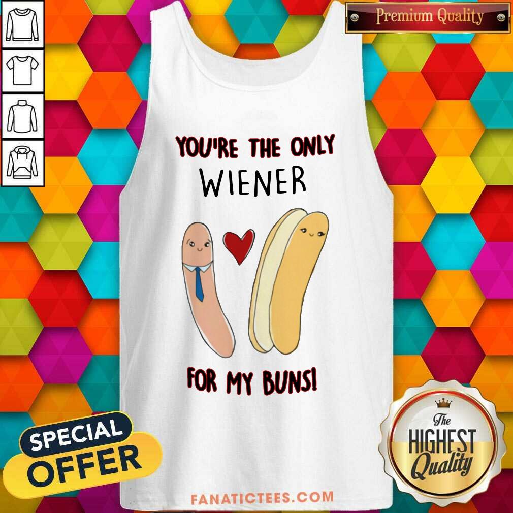Good Youre The Only Wiener For My Buns Shirt
