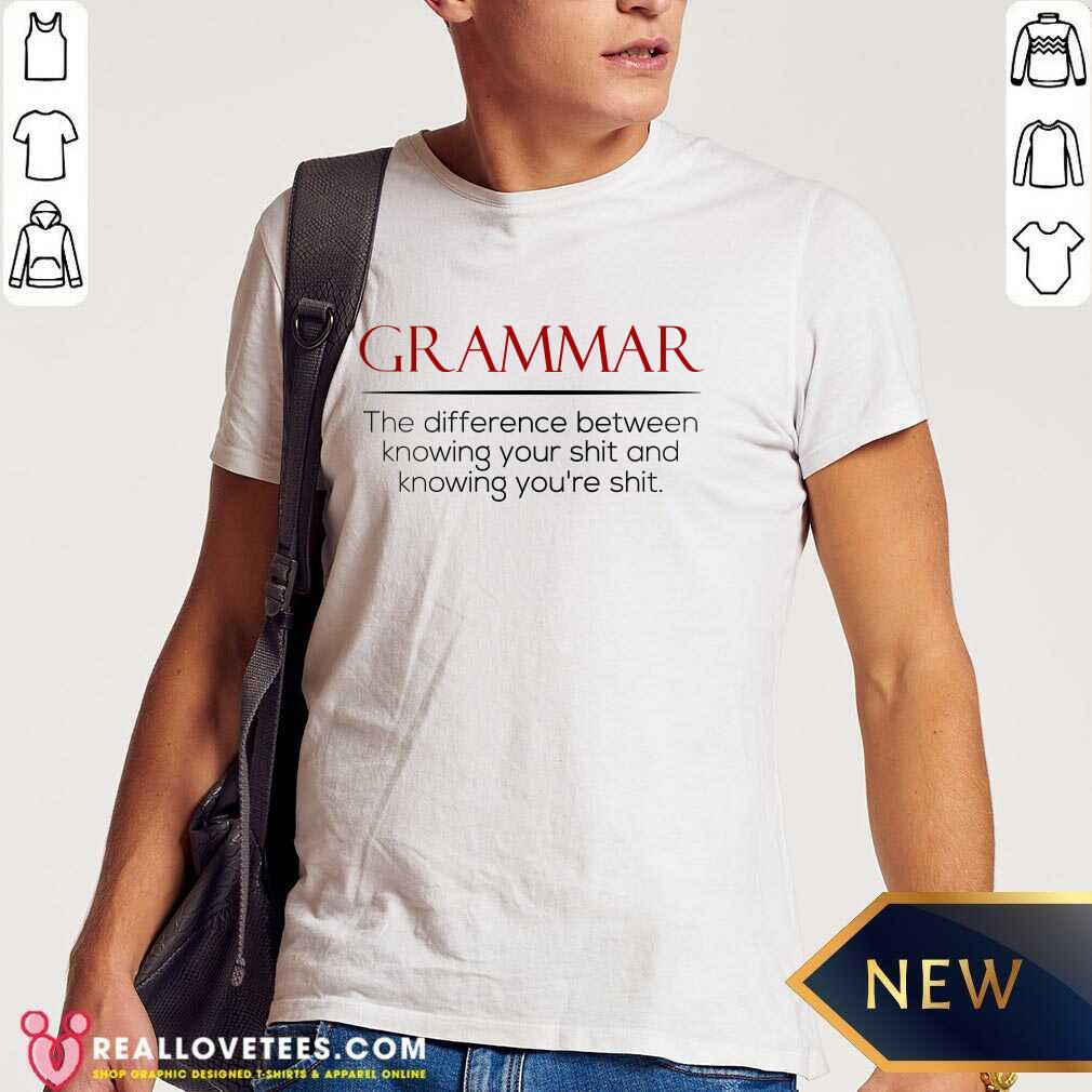 Grammar The Difference Between Knowing Your Shit And Knowing You're Shit Shirt