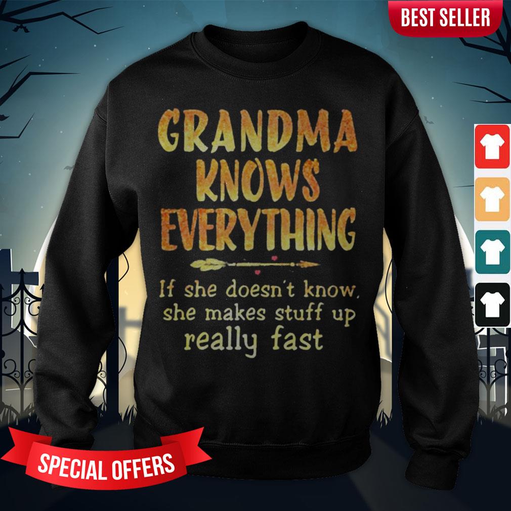grandma-knows-everything-if-she-doesnt-know-she-makes-stuff-up-really-fast-sweatshirt.jpg