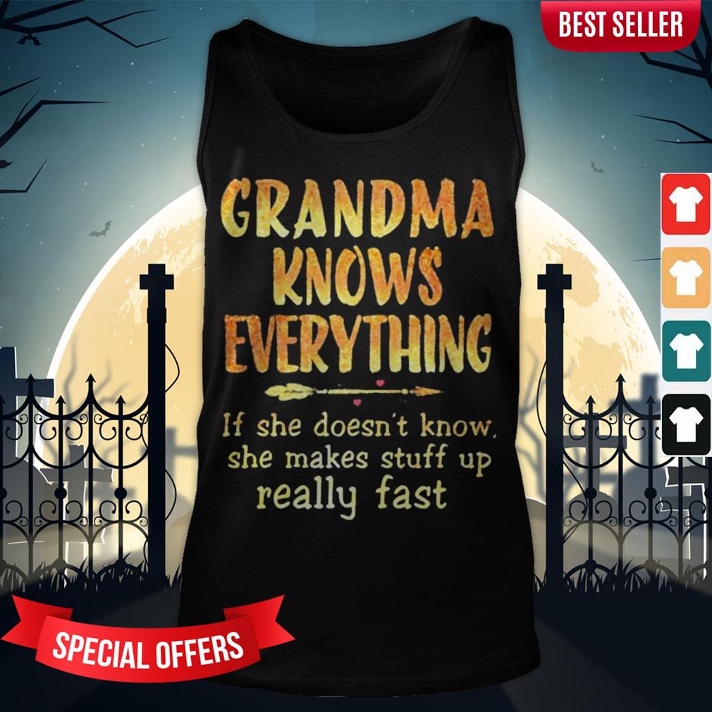 grandma-knows-everything-if-she-doesnt-know-she-makes-stuff-up-really-fast-tank-top.jpg