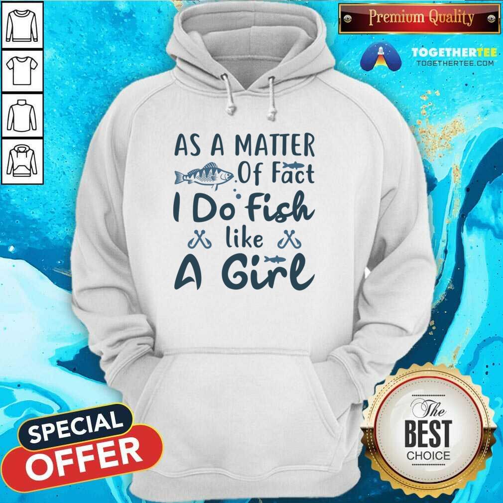 Great As A Matter Of Fact I Do Fish Like A Girl Fishing T-Shirt