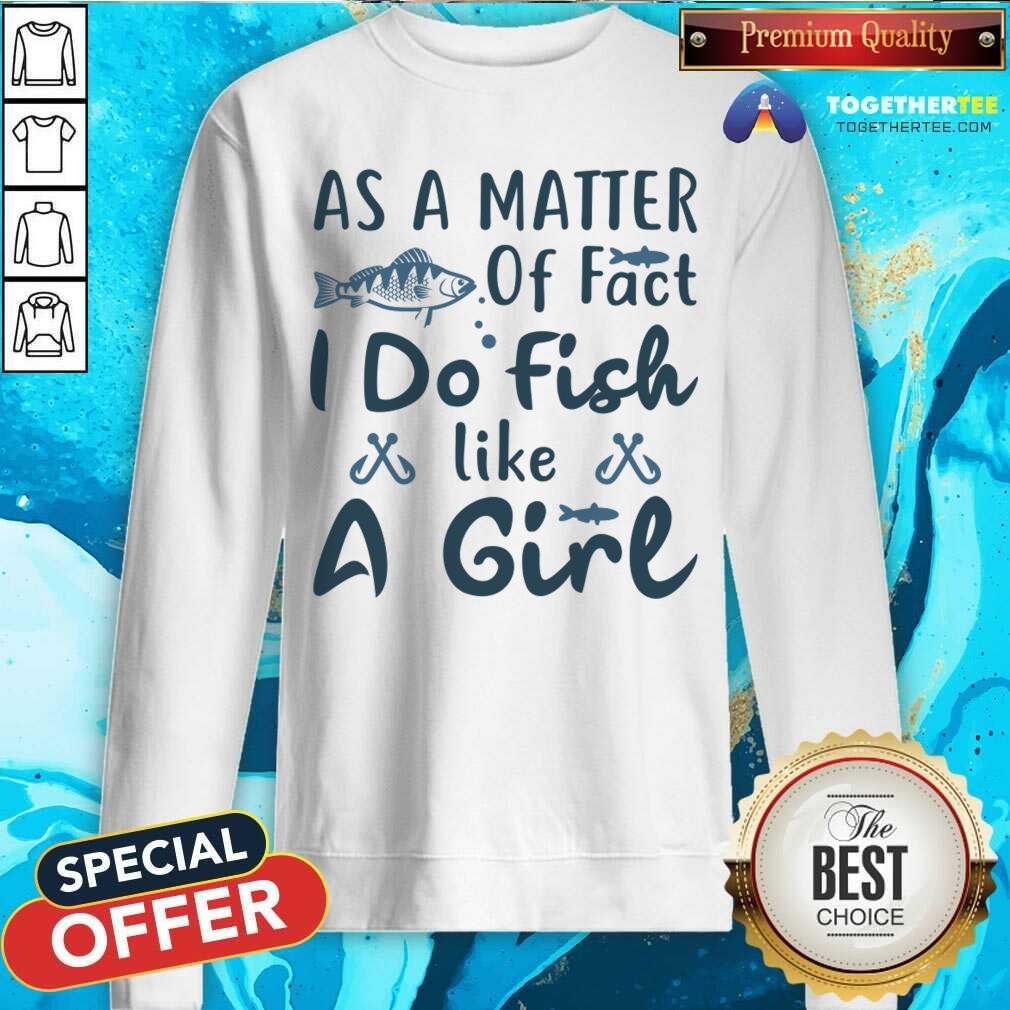 Great As A Matter Of Fact I Do Fish Like A Girl Fishing T-Shirt