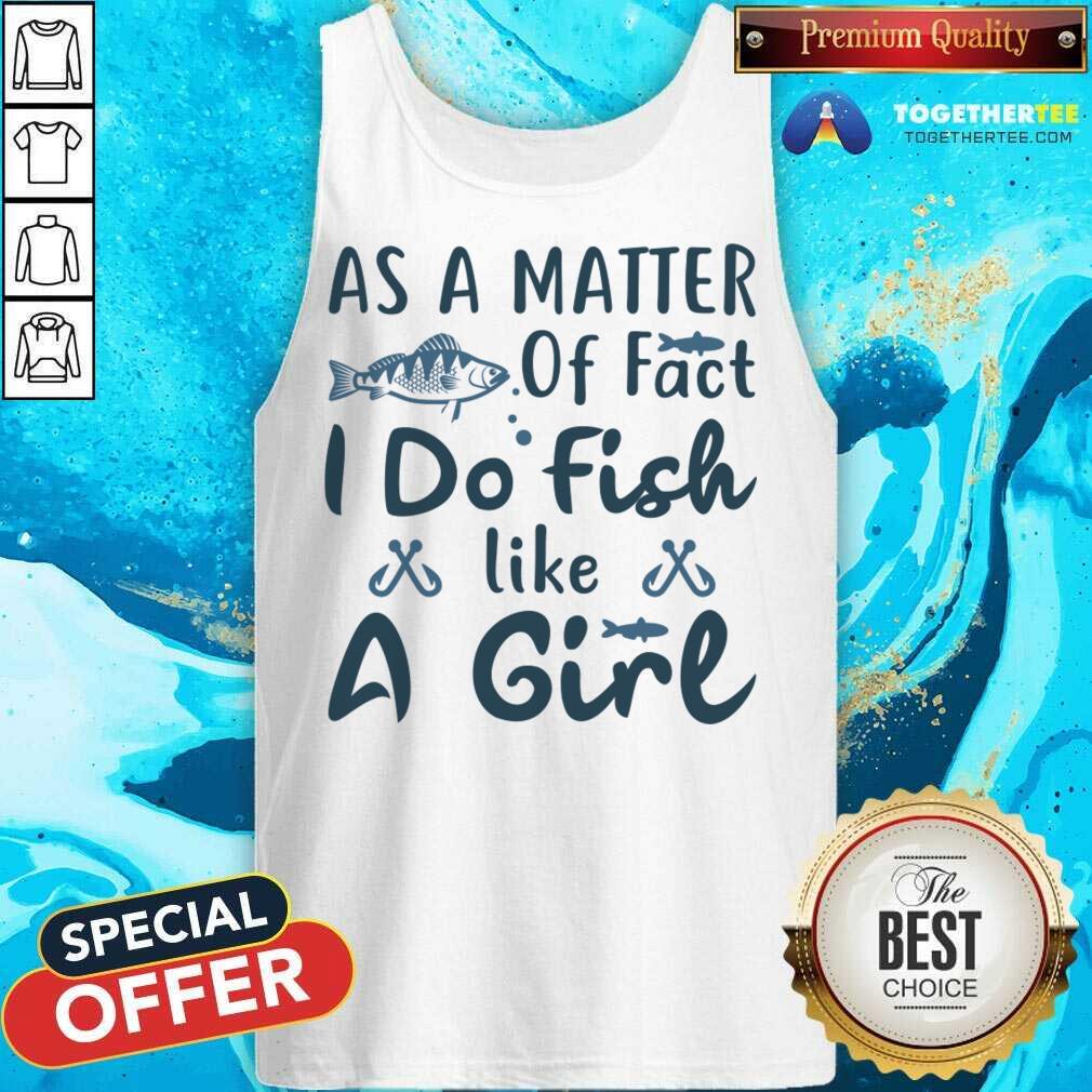 Great As A Matter Of Fact I Do Fish Like A Girl Fishing T-Shirt