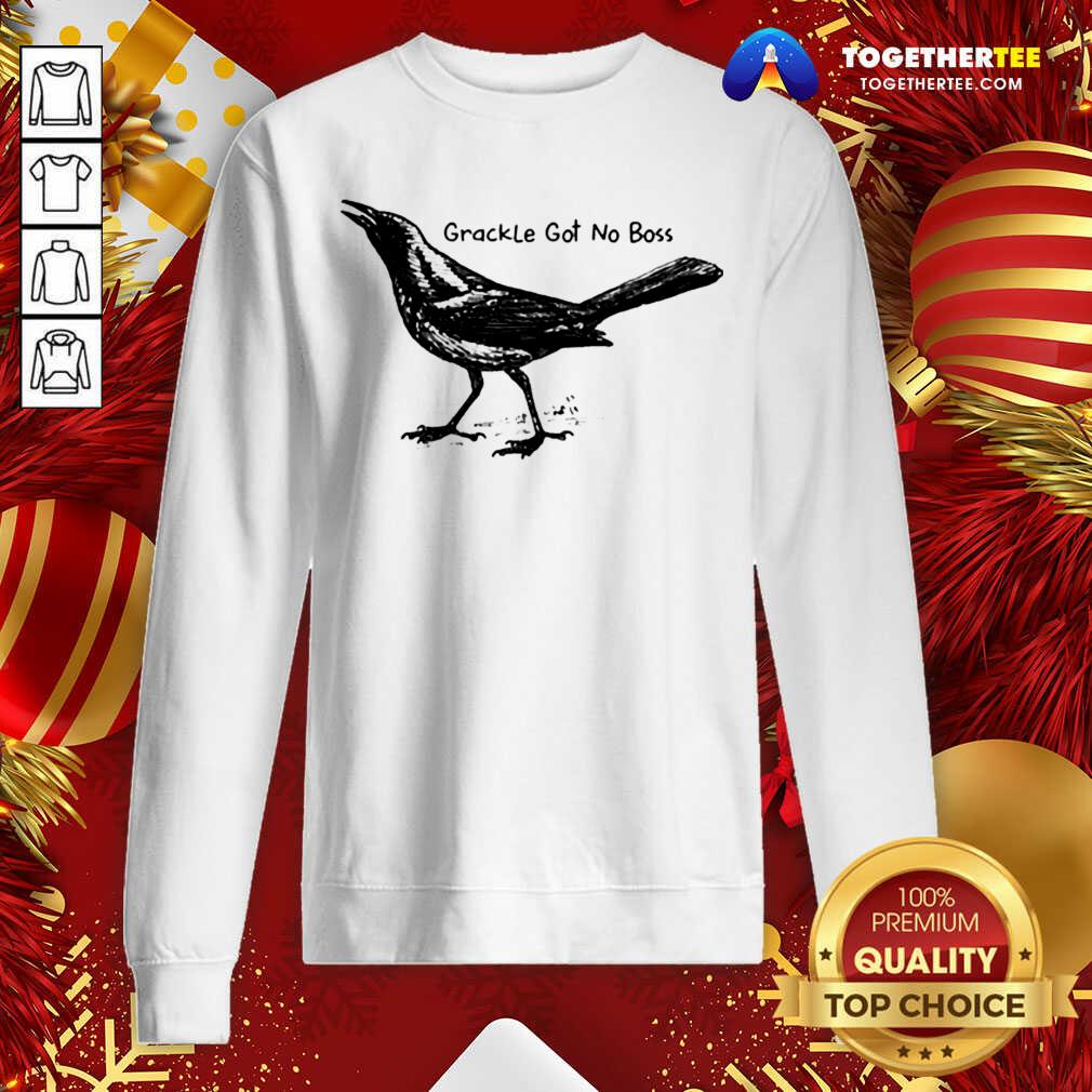 Great Bird Grackle Got No Boss Shirt