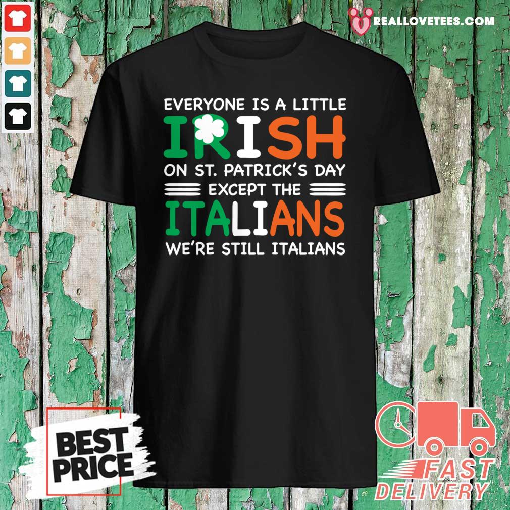 great-everyone-is-a-little-irish-on-st-patricks-day-except-the-italians-were-still-italians-shirt.jpg
