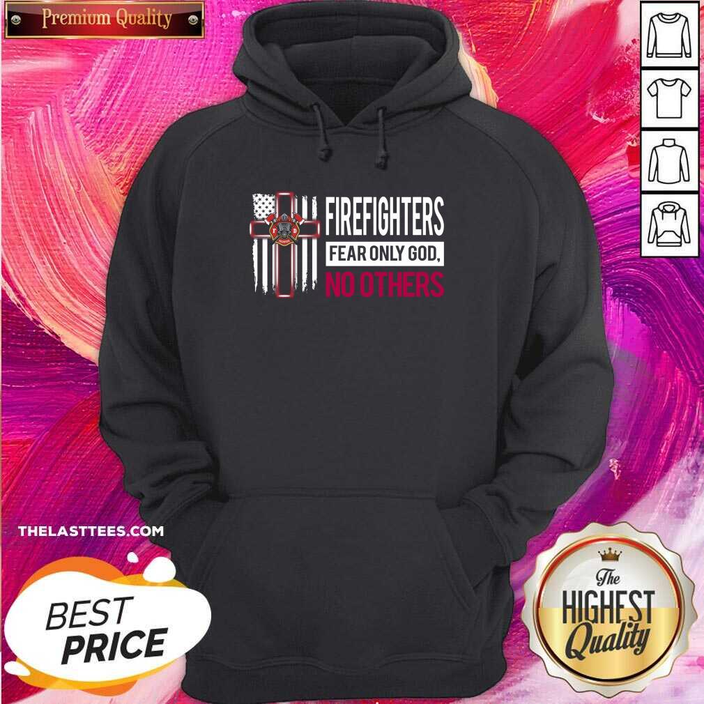 Great Firefighters Fear Only God No Others Shirt
