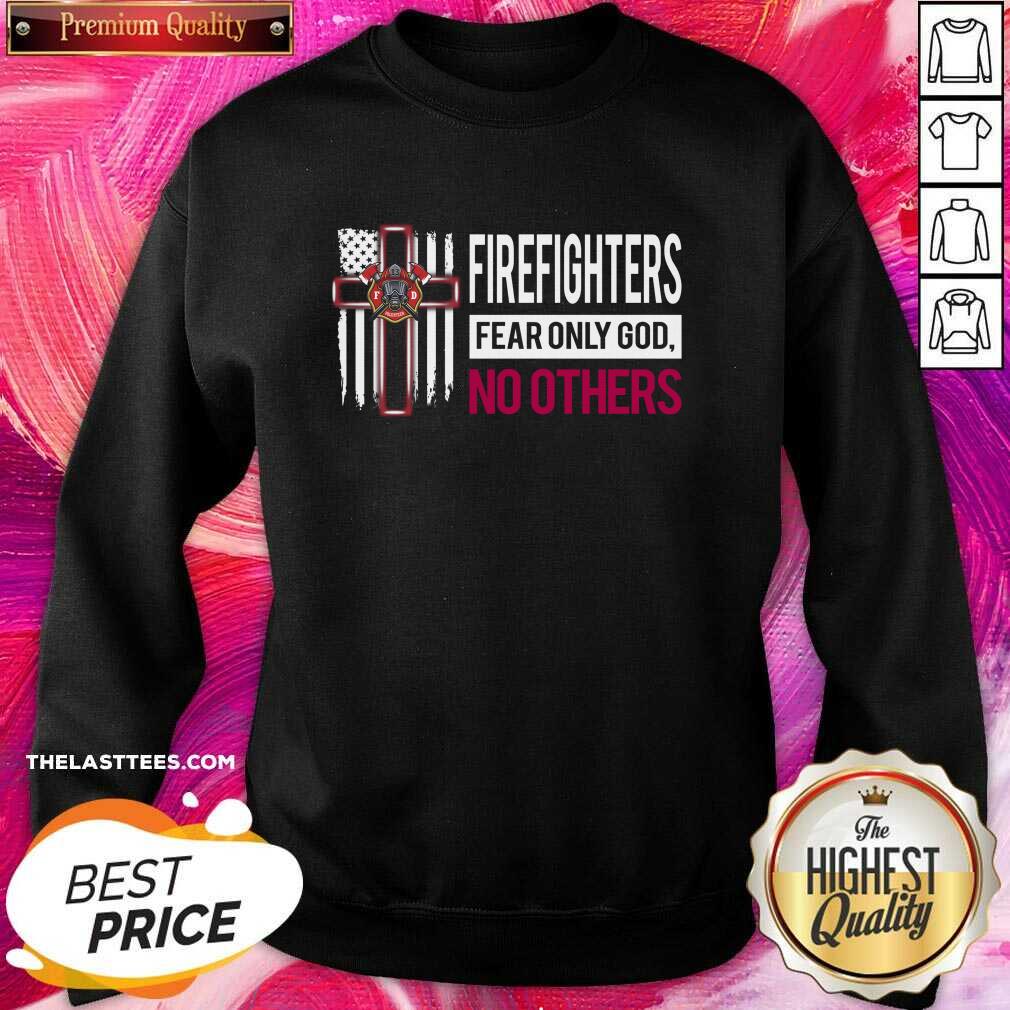 Great Firefighters Fear Only God No Others Shirt