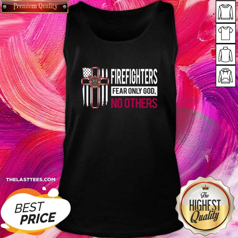 Great Firefighters Fear Only God No Others Shirt