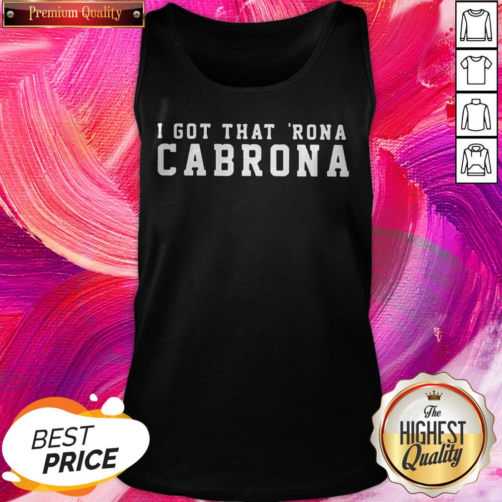 Great I Got That Rona Cabrona Shirt