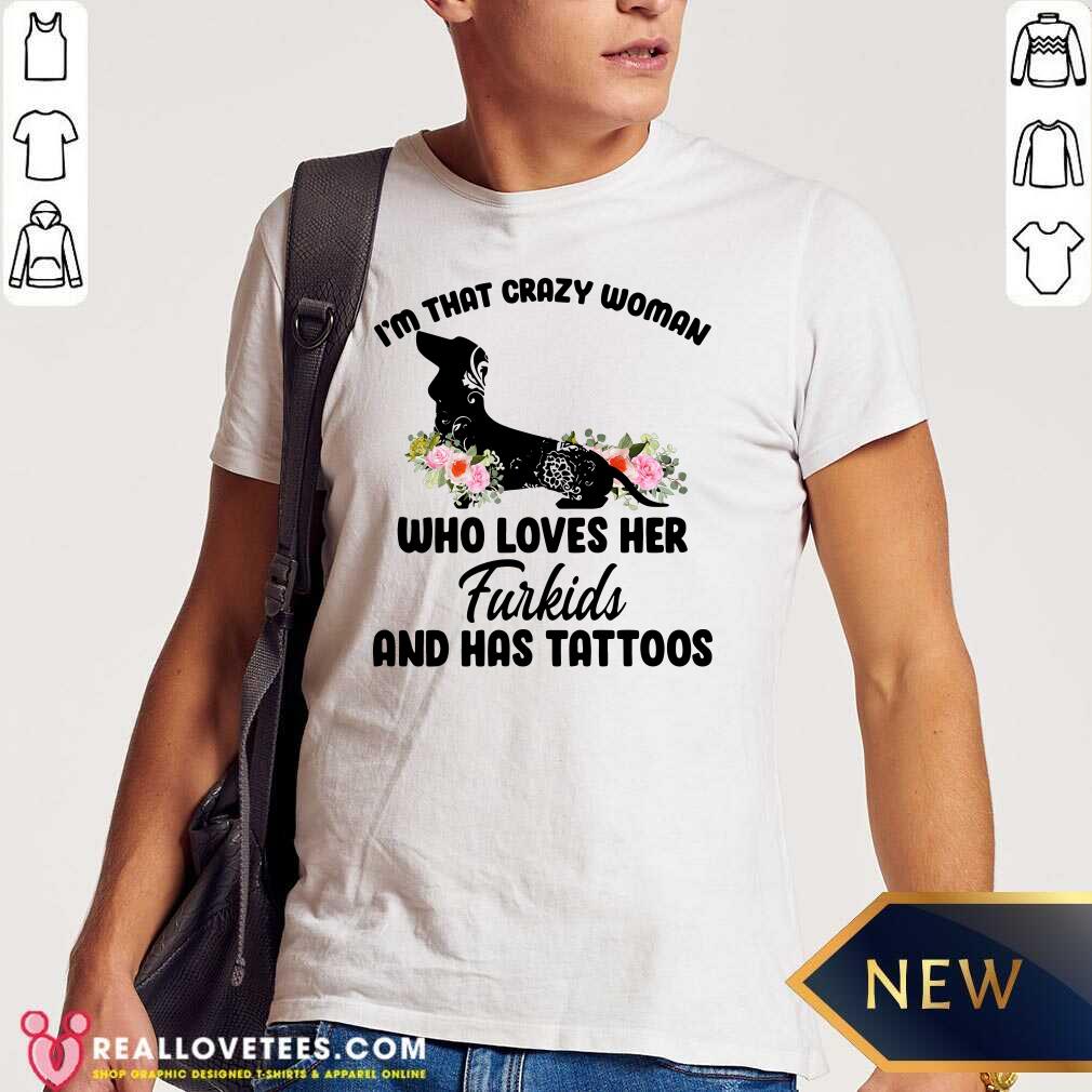 Great I'm That Crazy Woman Who Loves Her Furkids And Has Tattoos Shirt