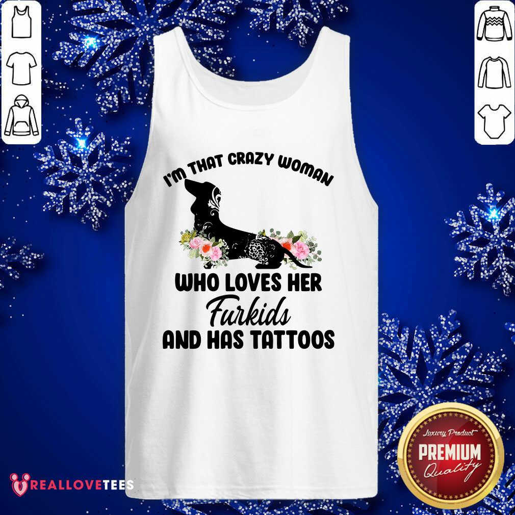 Great I'm That Crazy Woman Who Loves Her Furkids And Has Tattoos Shirt