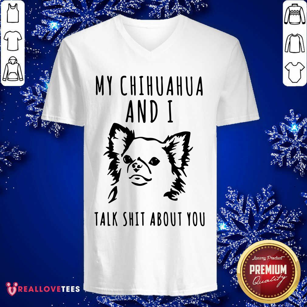 Great My Chihuahua And I Talk Shit About You Shirt