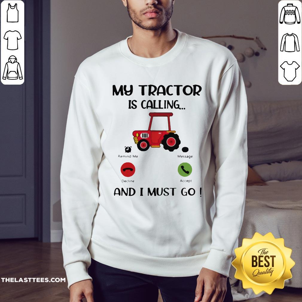 Great My Tractor Is Calling And I Must Go Shirt