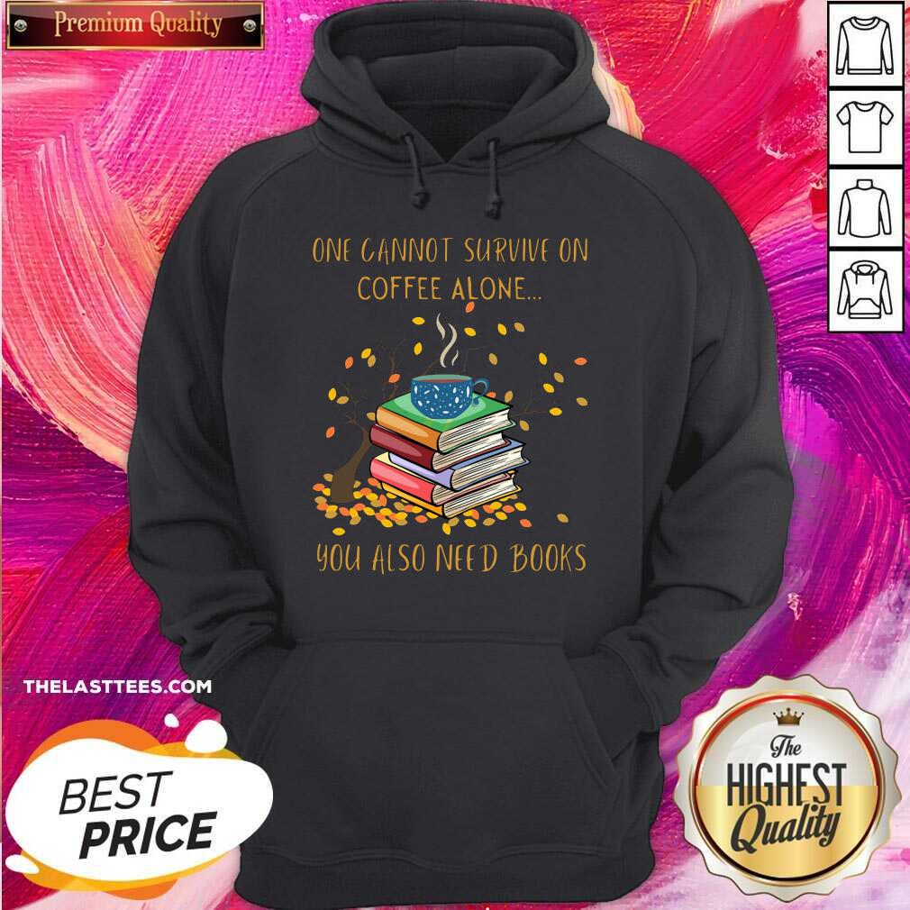 Great One Cannot Survive On Coffee Alone You Also Need Books Shirt