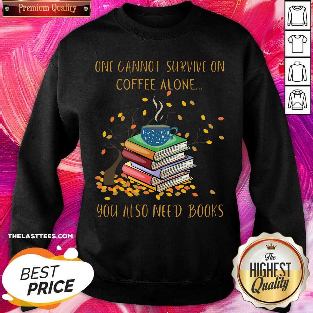 Great One Cannot Survive On Coffee Alone You Also Need Books Shirt