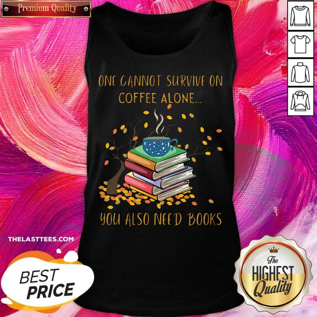 Great One Cannot Survive On Coffee Alone You Also Need Books Shirt