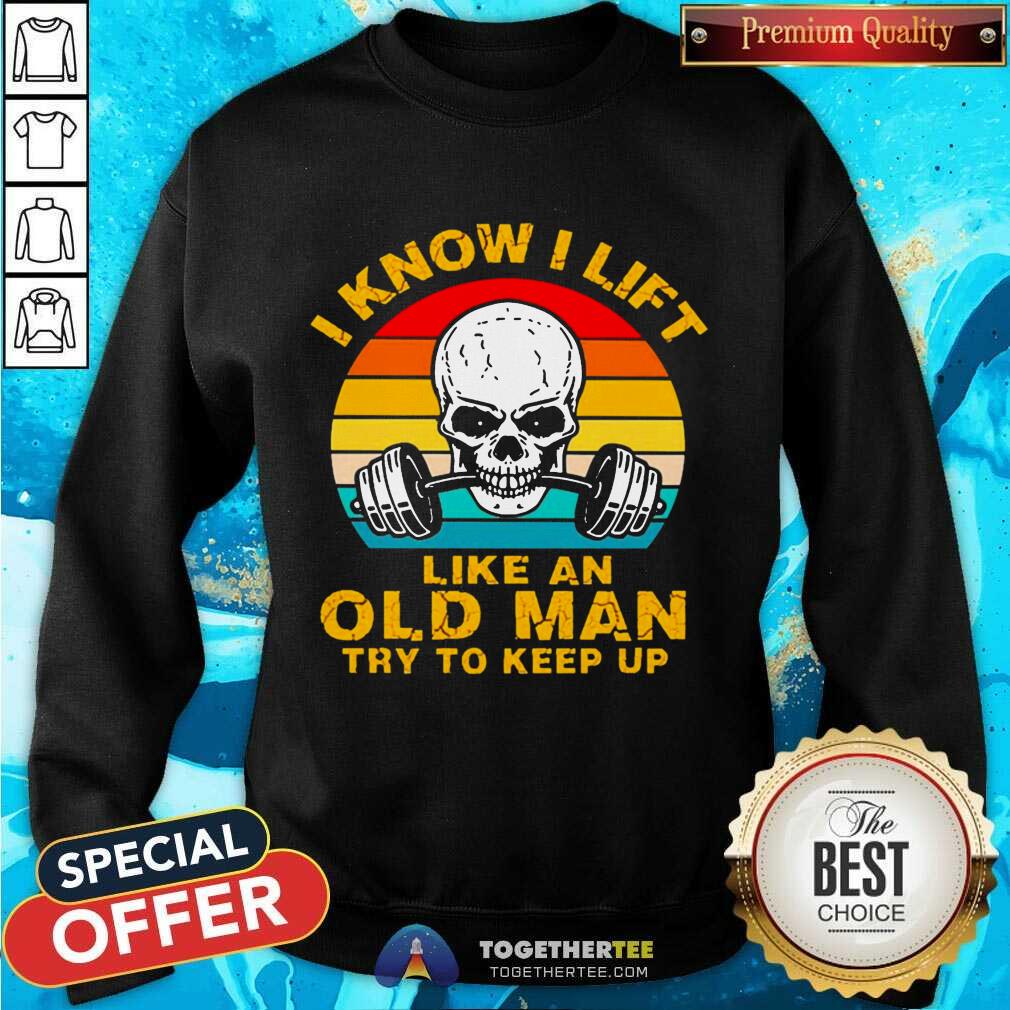 Great Skull I Know I Lift Like An Old Man Try To Keep Up Vintage Shirt