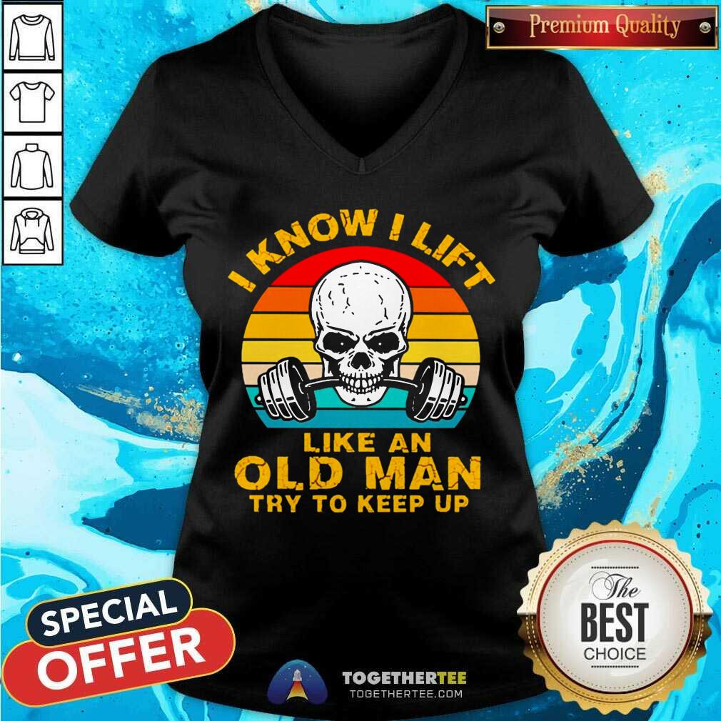 Great Skull I Know I Lift Like An Old Man Try To Keep Up Vintage Shirt
