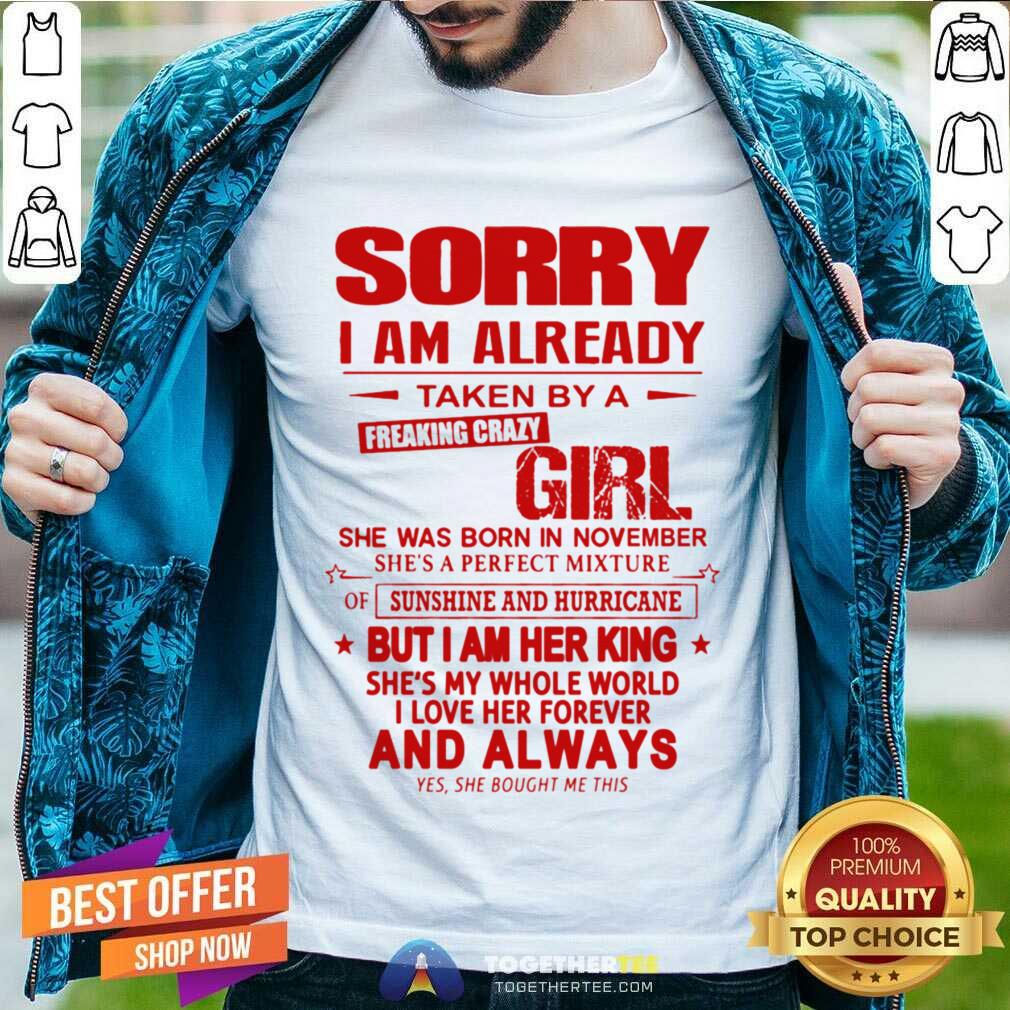 Great Sorry I Am Already Taken By A Freaking Crazy Girl Shirt