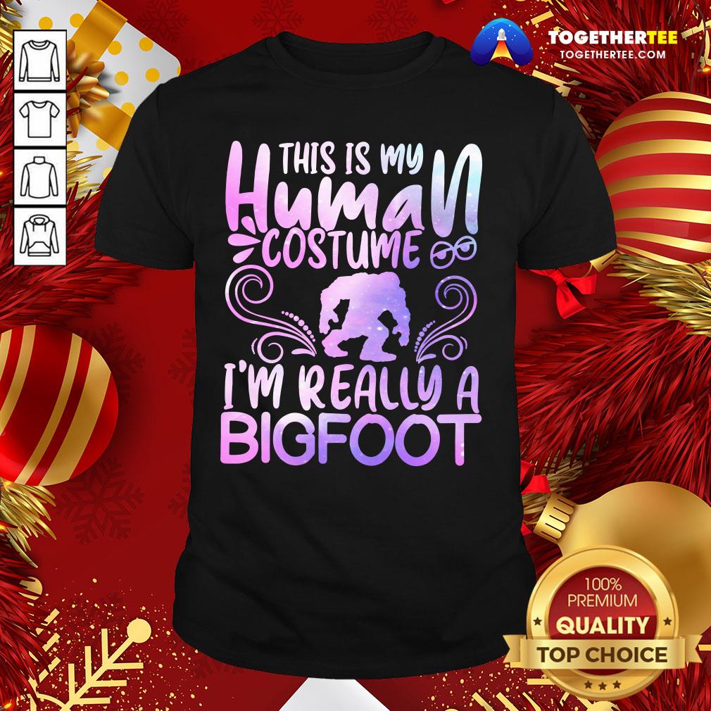 Great This Is My Human Costume I’m Really A Bigfoot Shirt