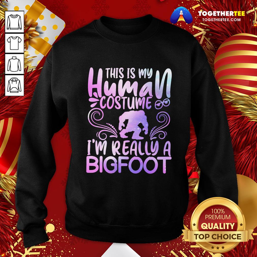 Great This Is My Human Costume I’m Really A Bigfoot Shirt