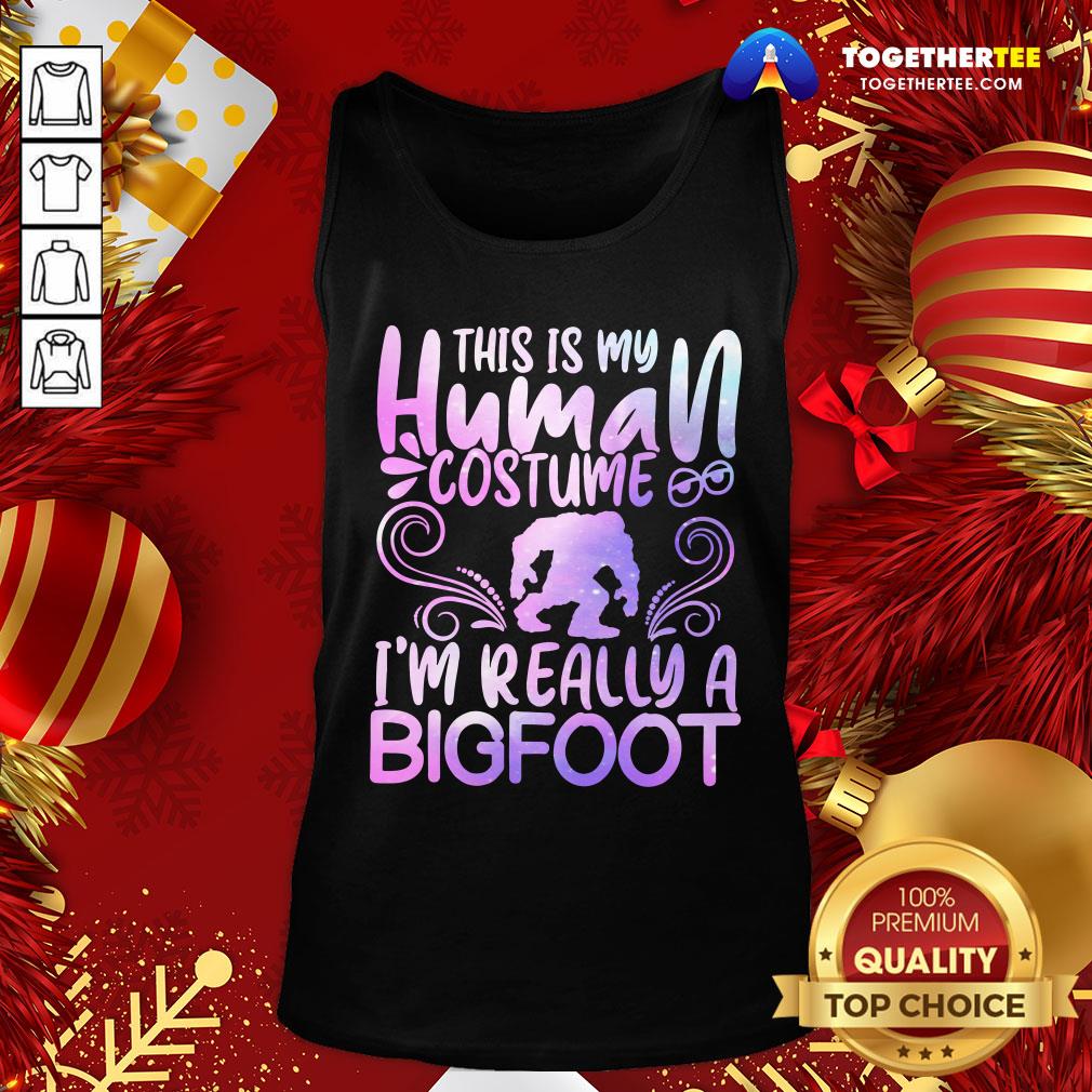 Great This Is My Human Costume I’m Really A Bigfoot Shirt