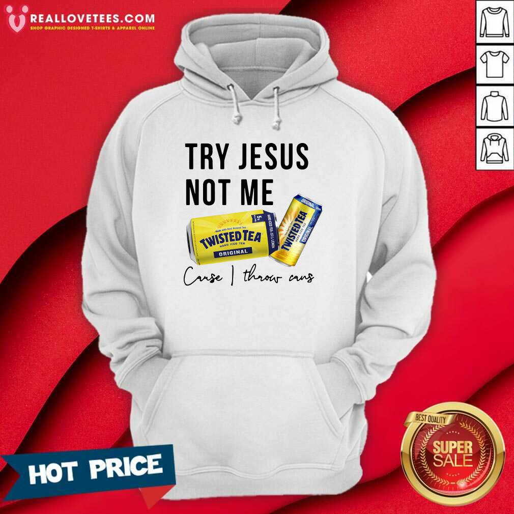 Great Twisted Tea Try Jesus Not Me Cause I Throw Caus Shirt