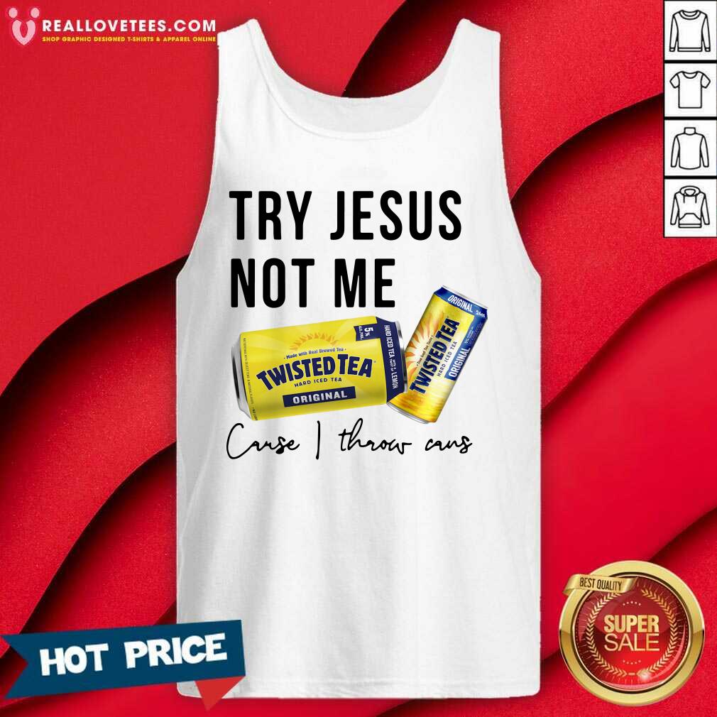 Great Twisted Tea Try Jesus Not Me Cause I Throw Caus Shirt