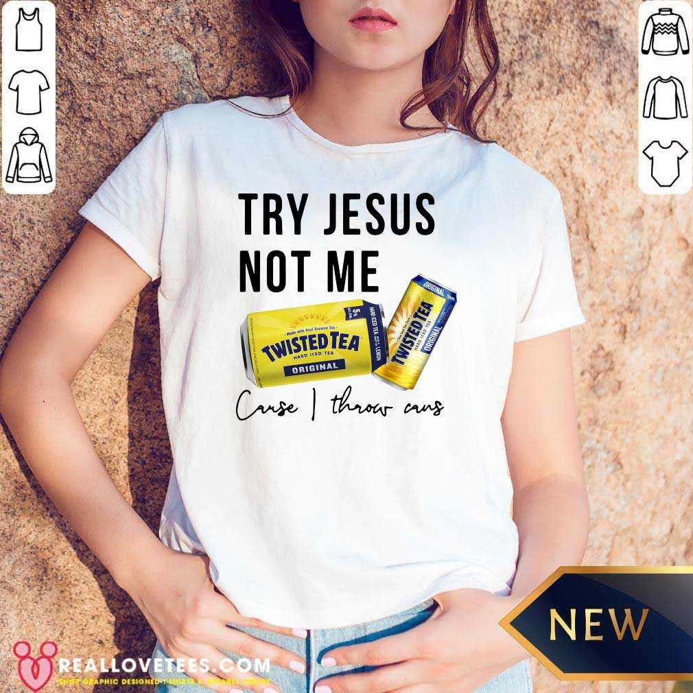 Great Twisted Tea Try Jesus Not Me Cause I Throw Caus Shirt