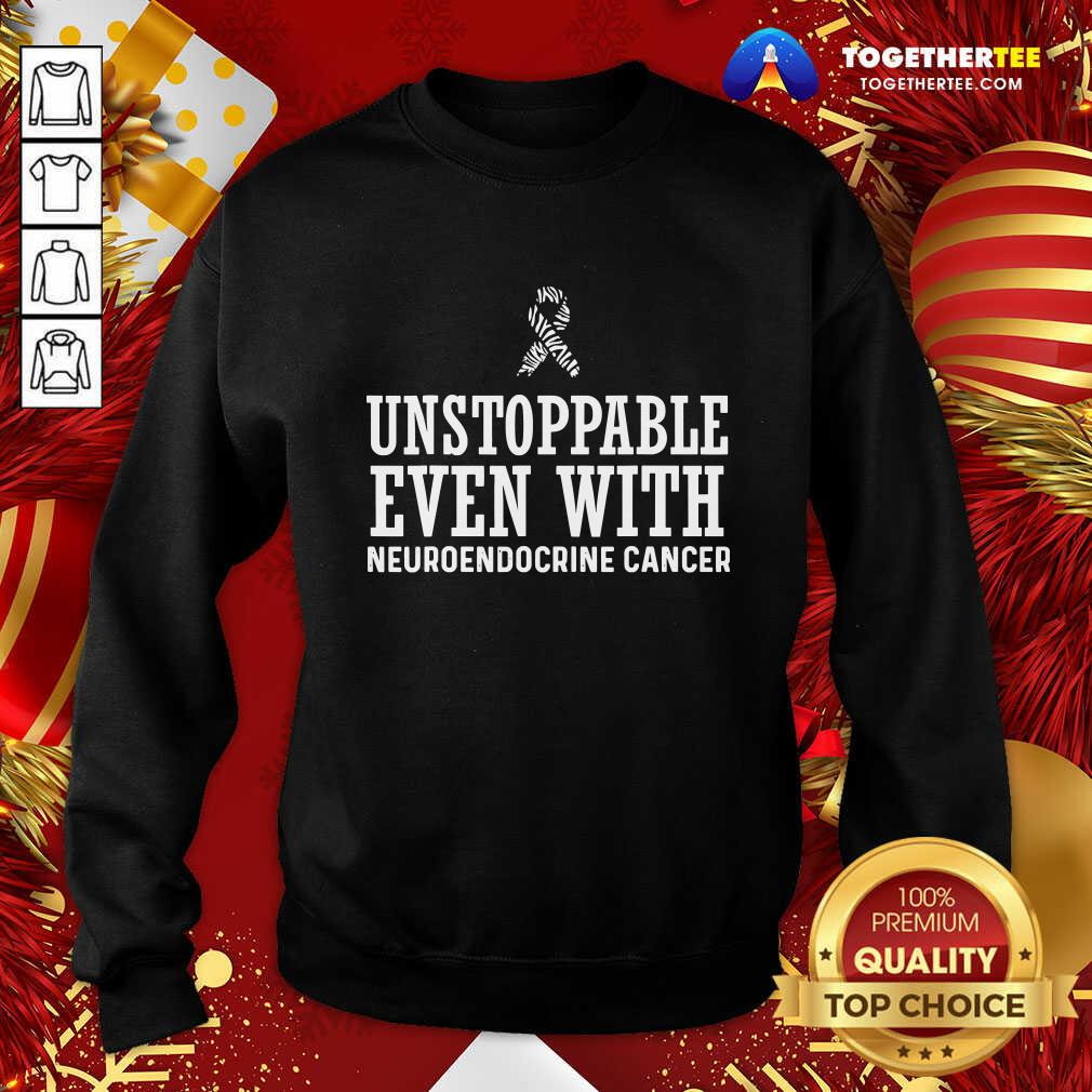 great-unstoppable-even-with-neuroendocrine-cancer-sweatshirt.jpg