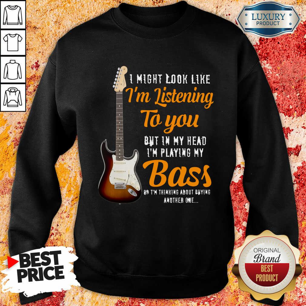 Guitar Im Listening To You Playing My Bass Shirt
