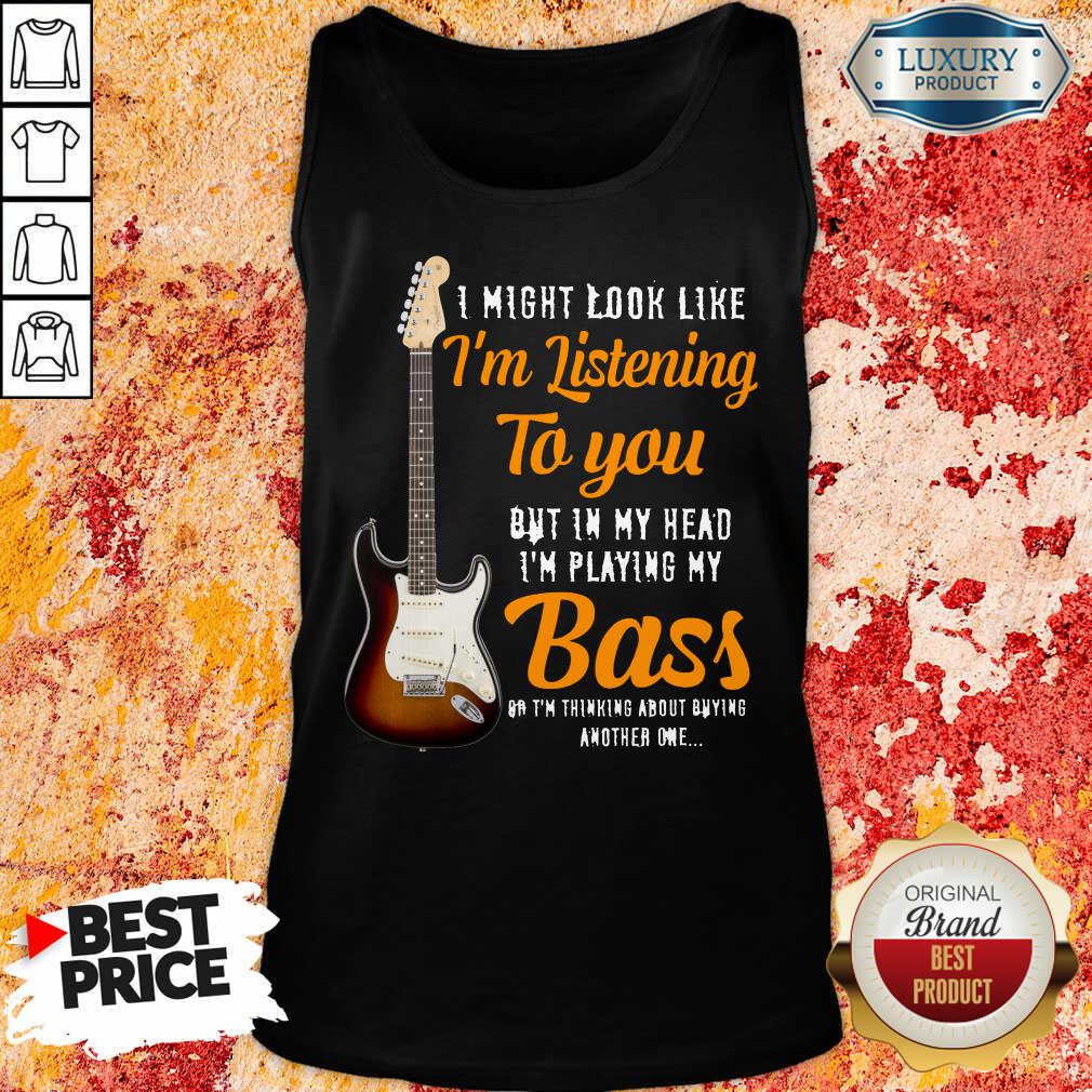 Guitar Im Listening To You Playing My Bass Shirt