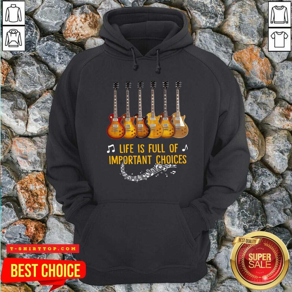 Guitars Life Is Full Of Important Choices Shirt