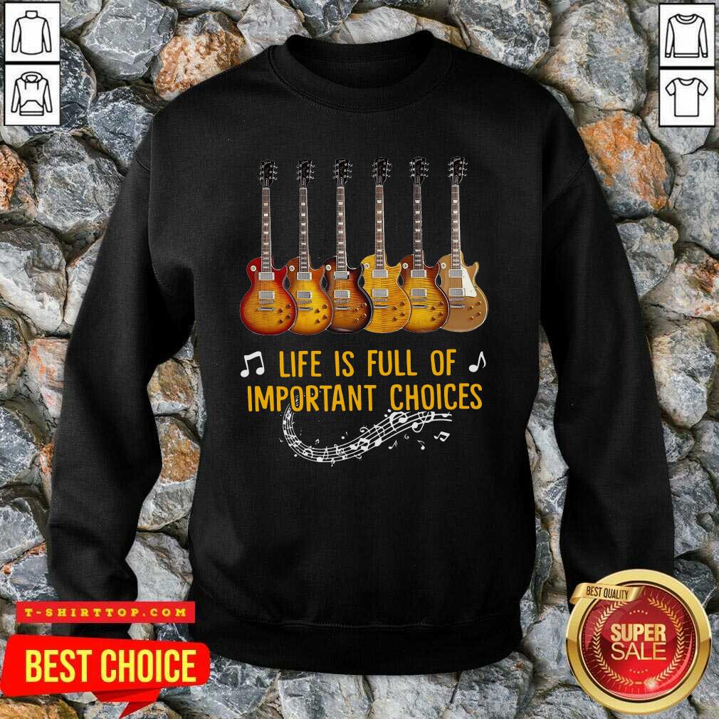 Guitars Life Is Full Of Important Choices Shirt