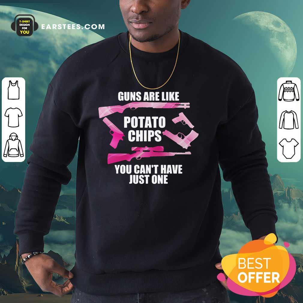 Guns Are Like Potato Chips You Can't Have Just One Shirt