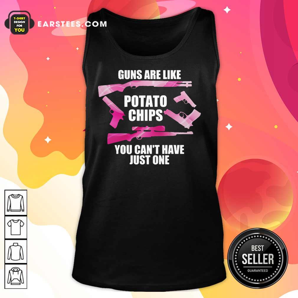 Guns Are Like Potato Chips You Can't Have Just One Shirt