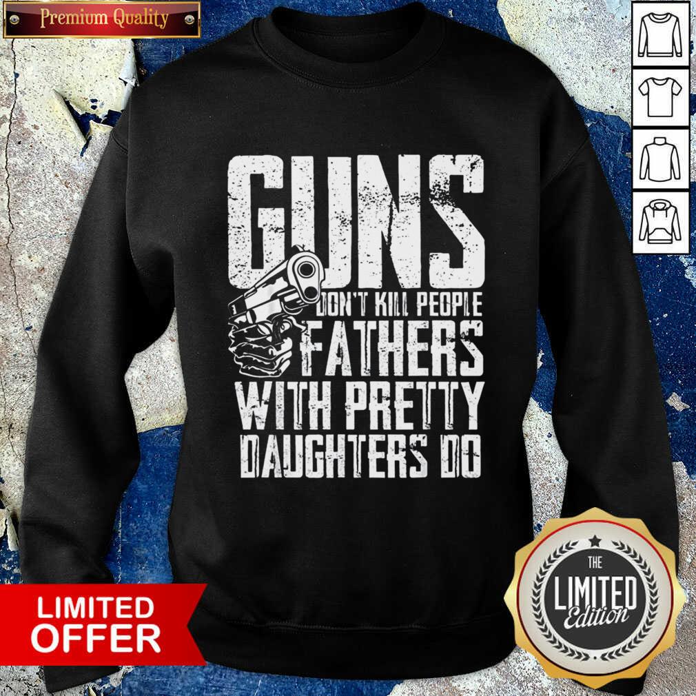 Guns Don't Kill People Fathers With Pretty Daughters Do Shirt