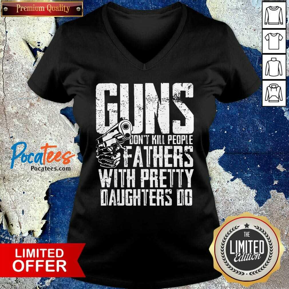Guns Don't Kill People Fathers With Pretty Daughters Do Shirt